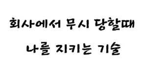 회사에서 무시 당할때 나를 지키는 기술에 대한 내용을 설명하기 위한 텍스트 썸네일